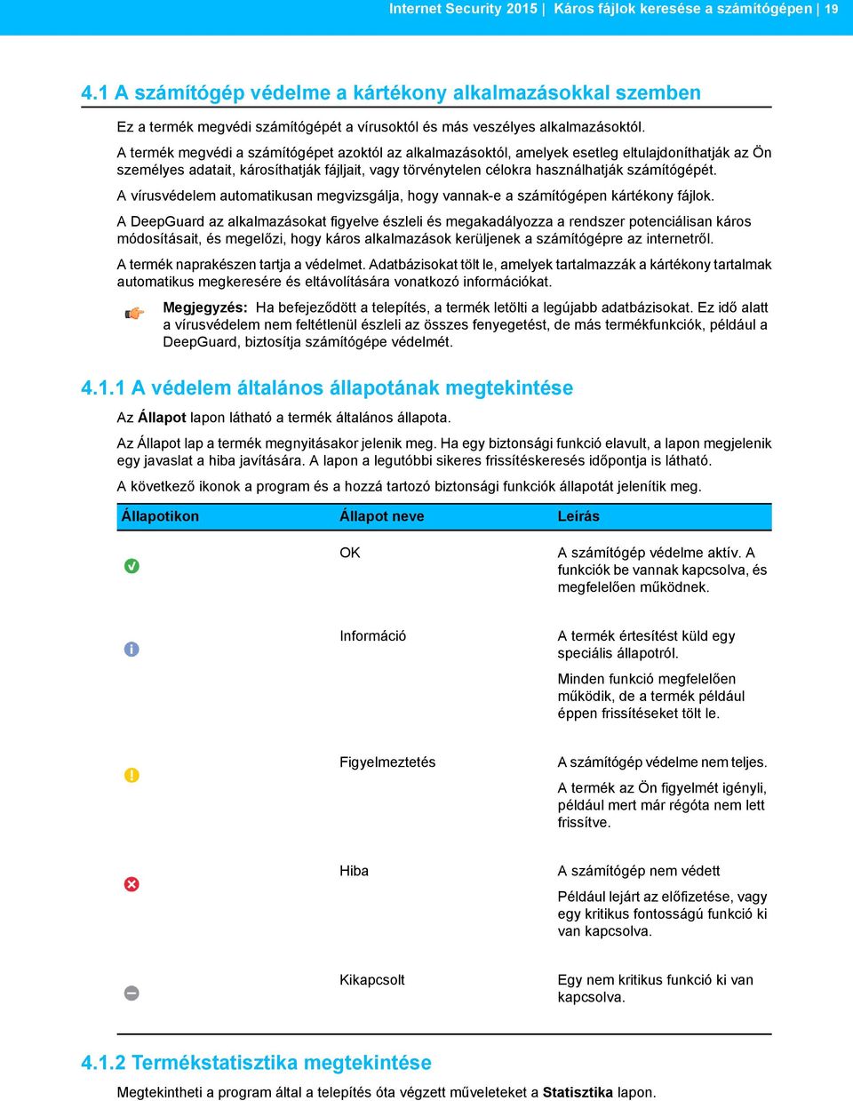 A termék megvédi a számítógépet azoktól az alkalmazásoktól, amelyek esetleg eltulajdoníthatják az Ön személyes adatait, károsíthatják fájljait, vagy törvénytelen célokra használhatják számítógépét.