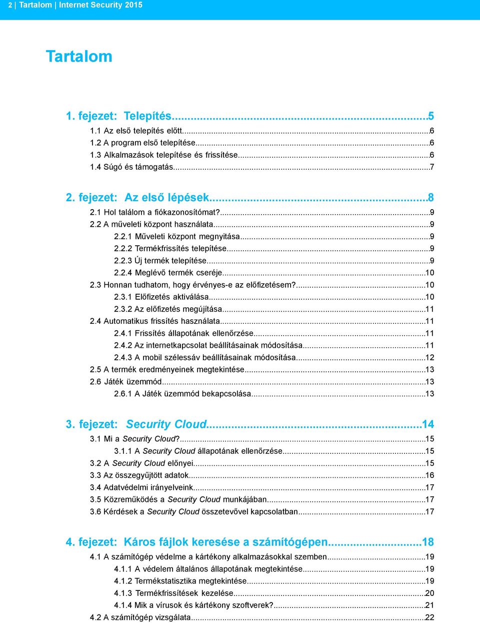 ..9 2.2.4 Meglévő termék cseréje...10 2.3 Honnan tudhatom, hogy érvényes-e az előfizetésem?...10 2.3.1 Előfizetés aktiválása...10 2.3.2 Az előfizetés megújítása...11 2.
