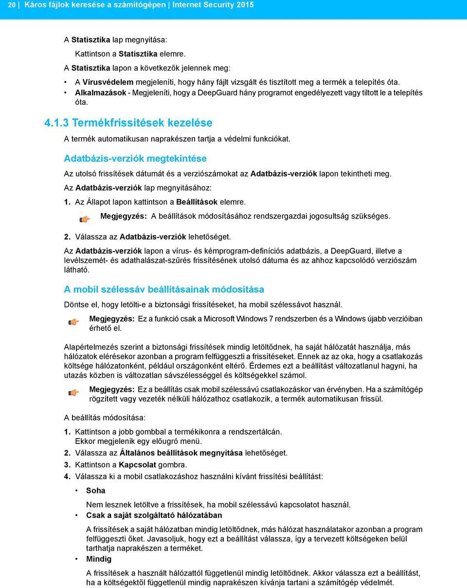 Alkalmazások - Megjeleníti, hogy a DeepGuard hány programot engedélyezett vagy tiltott le a telepítés óta. 4.1.