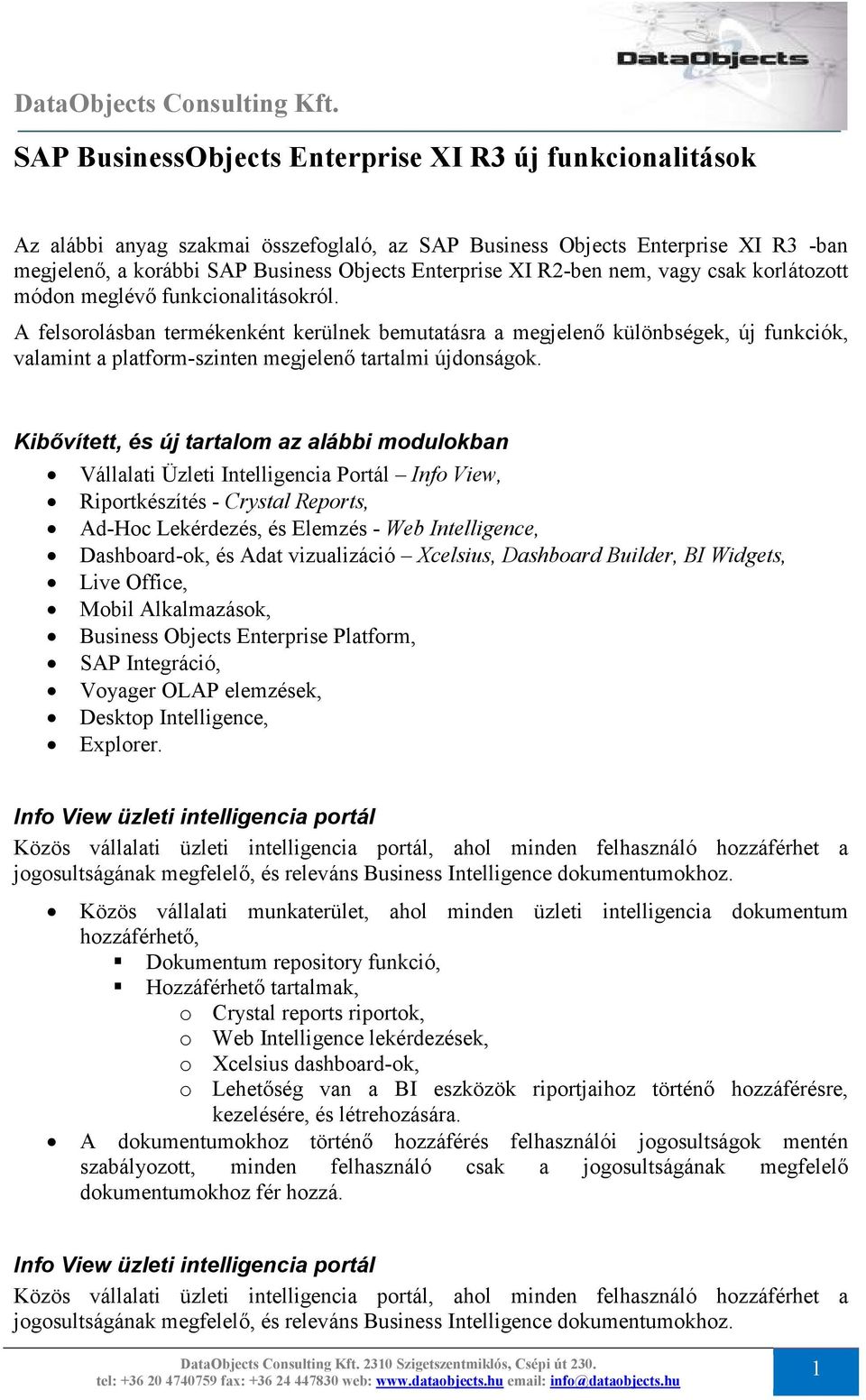 Kibıvített, és új tartalom az alábbi modulokban Vállalati Üzleti Intelligencia Portál Info View, Riportkészítés - Crystal Reports, Ad-Hoc Lekérdezés, és Elemzés - Web Intelligence, Dashboard-ok, és