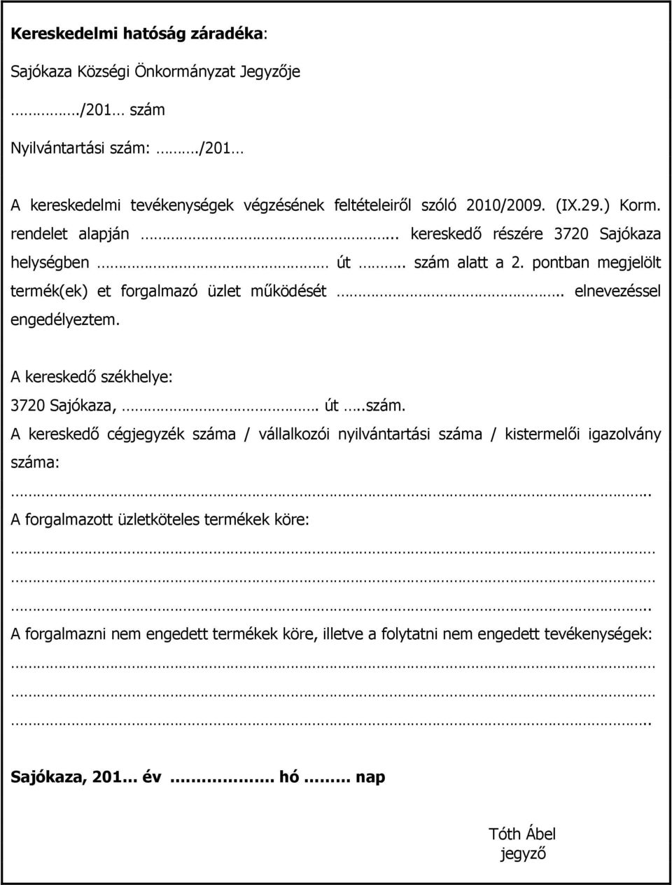 pontban megjelölt termék(ek) et forgalmazó üzlet működését.. elnevezéssel engedélyeztem. A kereskedő székhelye: 3720 Sajókaza,. út..szám.