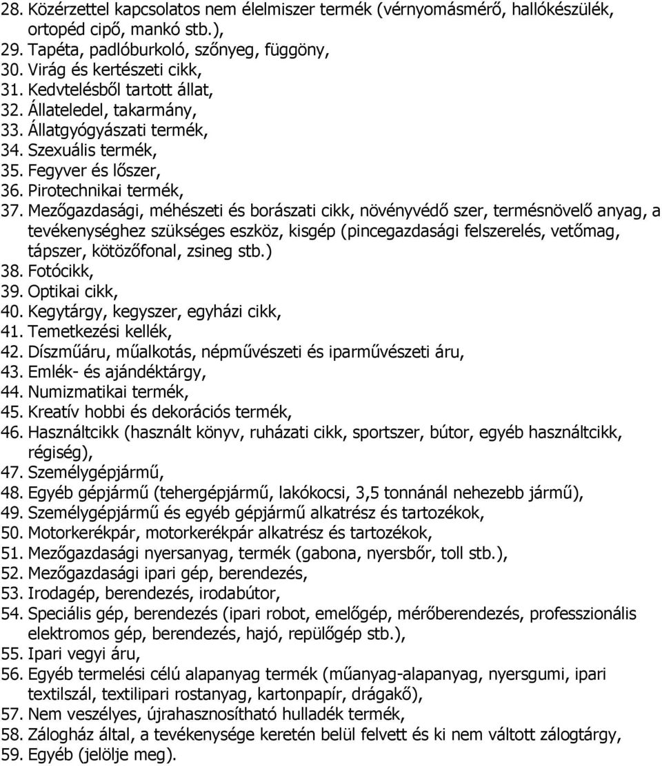 Mezőgazdasági, méhészeti és borászati cikk, növényvédő szer, termésnövelő anyag, a tevékenységhez szükséges eszköz, kisgép (pincegazdasági felszerelés, vetőmag, tápszer, kötözőfonal, zsineg stb.) 38.