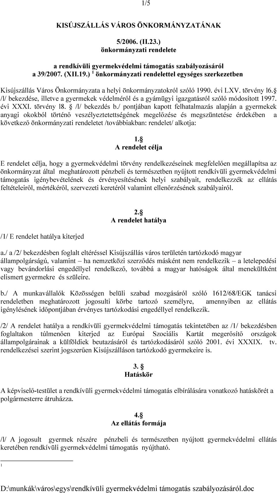 /l/ bekezdése, illetve a gyermekek védelméről és a gyámügyi igazgatásról szóló módosított 1997. évi XXXI. törvény l8. /l/ bekezdés b.