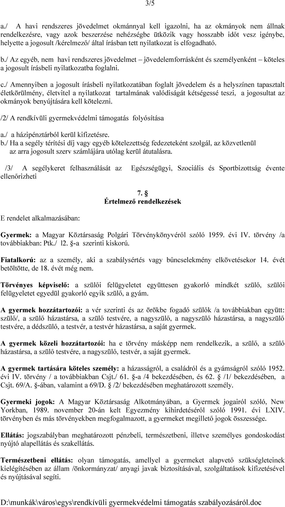 /kérelmező/ által írásban tett nyilatkozat is elfogadható. b./ Az egyéb, nem havi rendszeres jövedelmet jövedelemforrásként és személyenként köteles a jogosult írásbeli nyilatkozatba foglalni. c.