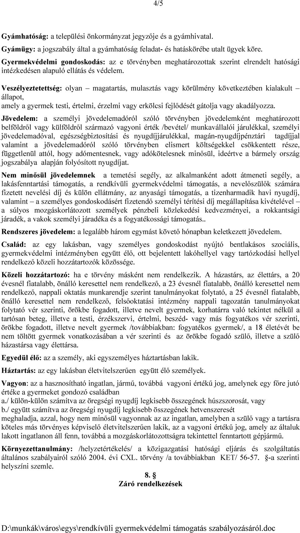 Veszélyeztetettség: olyan magatartás, mulasztás vagy körülmény következtében kialakult állapot, amely a gyermek testi, értelmi, érzelmi vagy erkölcsi fejlődését gátolja vagy akadályozza.