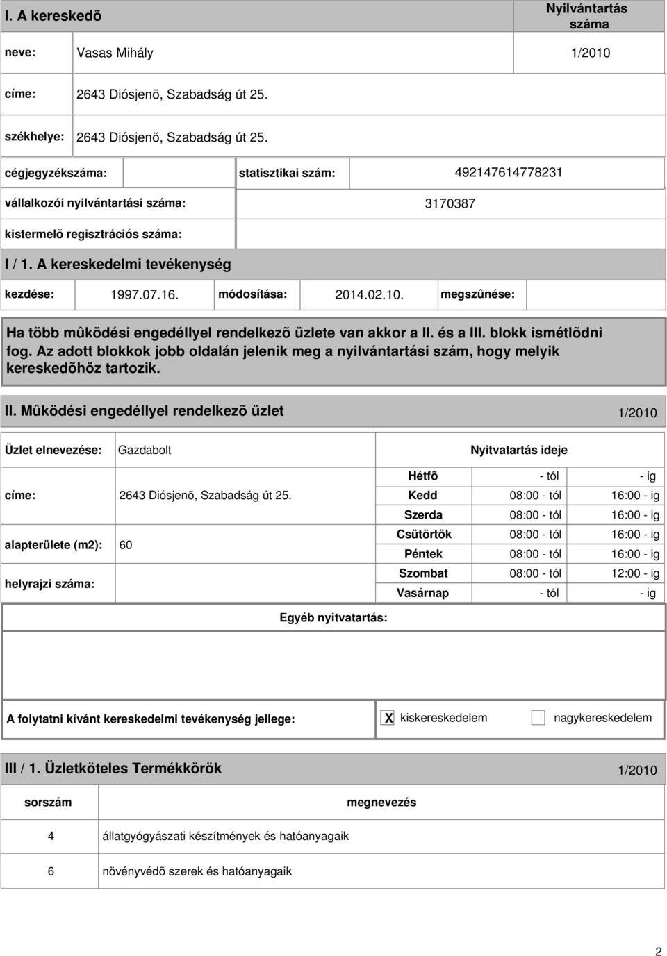 módosítása: 2014.02.10. megszûnése: II. Mûködési engedéllyel rendelkezõ üzlet 1/2010 Gazdabolt címe: 2643 Diósjenõ, Szabadság út 25.