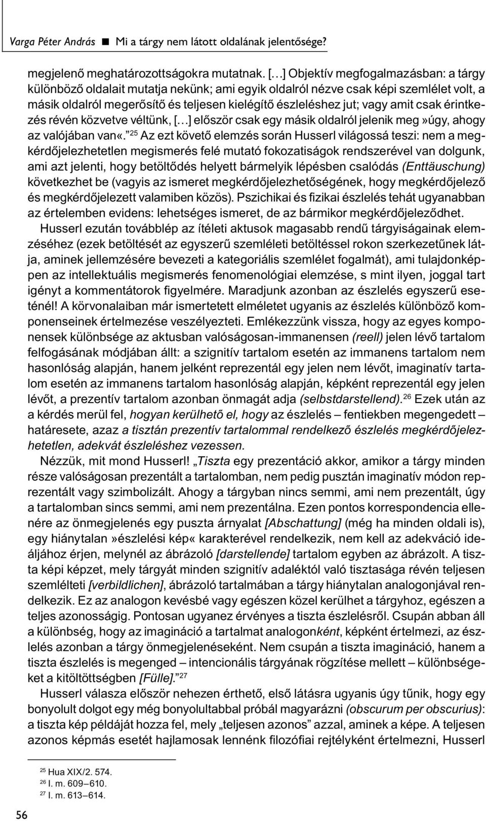 amit csak érintkezés révén közvetve véltünk, [ ] először csak egy másik oldalról jelenik meg»úgy, ahogy az valójában van«.