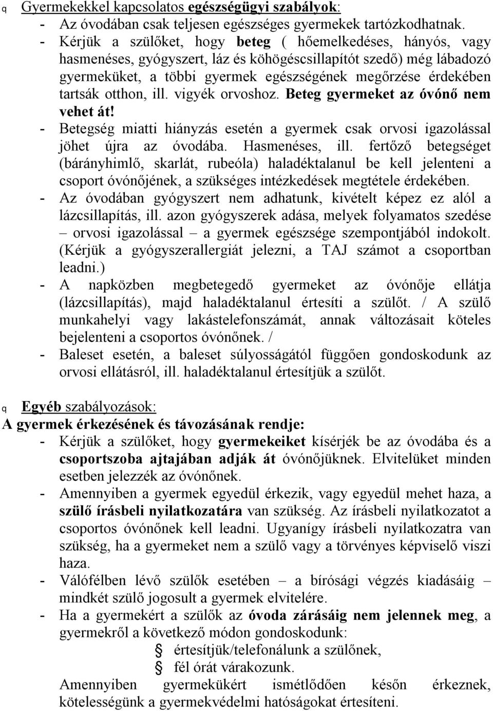 tartsák otthon, ill. vigyék orvoshoz. Beteg gyermeket az óvónő nem vehet át! - Betegség miatti hiányzás esetén a gyermek csak orvosi igazolással jöhet újra az óvodába. Hasmenéses, ill.