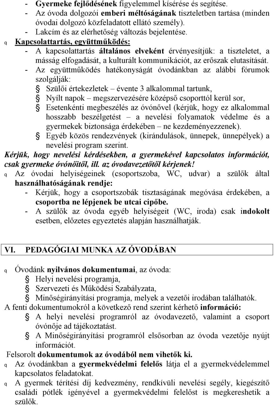 Kapcsolattartás, együttműködés: - A kapcsolattartás általános elveként érvényesítjük: a tiszteletet, a másság elfogadását, a kulturált kommunikációt, az erőszak elutasítását.