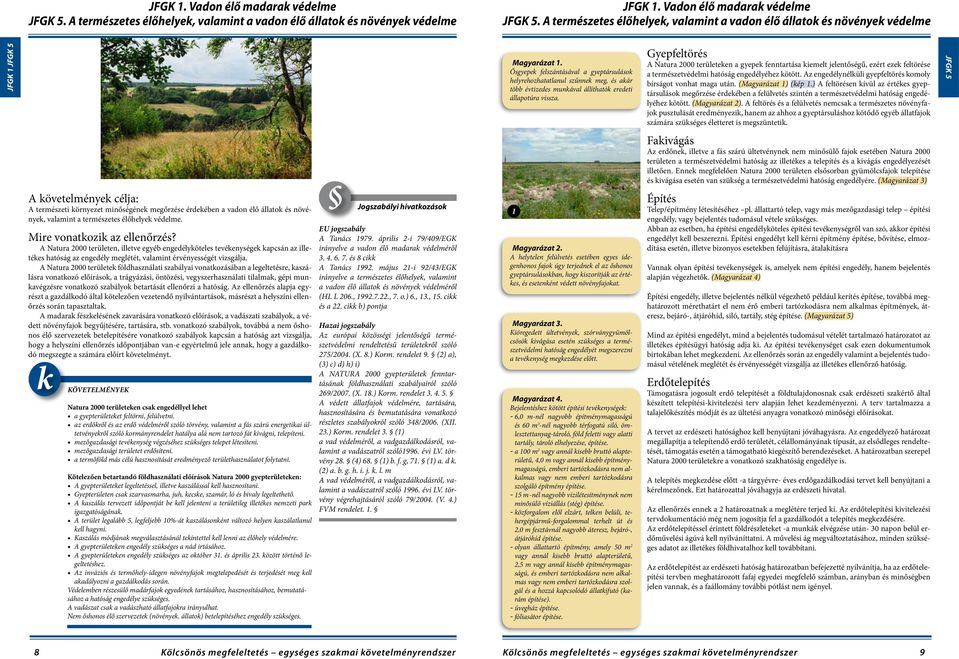 Gyepfeltörés A Natura 2000 területeken a gyepek fenntartása kiemelt jelentőségű, ezért ezek feltörése a természetvédelmi hatóság engedélyéhez kötött.