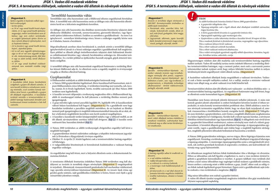 az 50 m 2 vagy annál kisebb bruttó alapterületű, 2,5 m vagy annál kisebb építménymagasságú, emberi tartózkodásra nem alkalmas vagy nem emberi tartózkodásra szolgáló építmények építése (kivéve az
