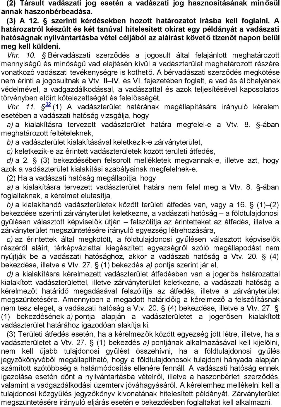 Bérvadászati szerződés a jogosult által felajánlott meghatározott mennyiségű és minőségű vad elejtésén kívül a vadászterület meghatározott részére vonatkozó vadászati tevékenységre is köthető.