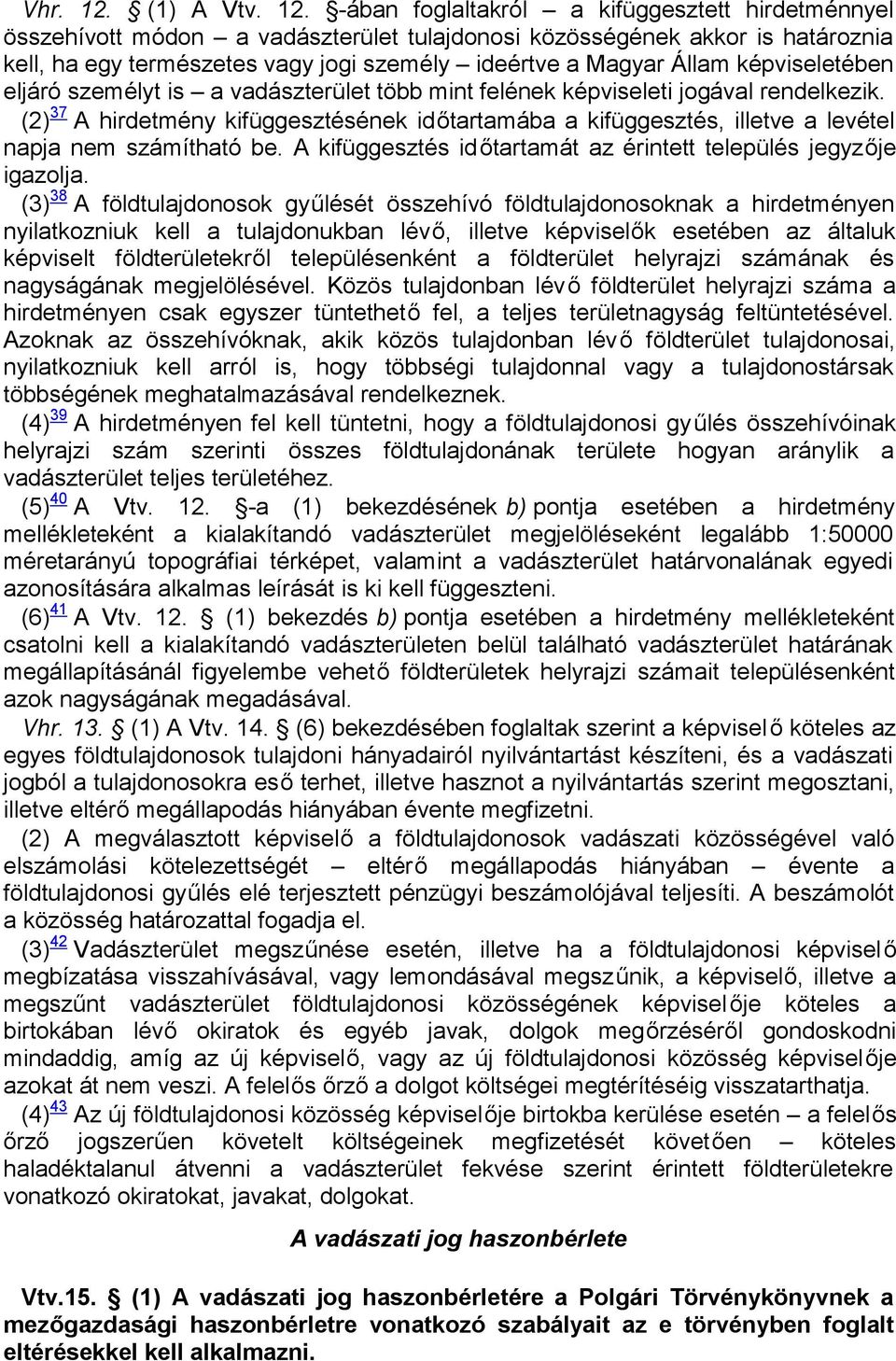 -ában foglaltakról a kifüggesztett hirdetménnyel összehívott módon a vadászterület tulajdonosi közösségének akkor is határoznia kell, ha egy természetes vagy jogi személy ideértve a Magyar Állam