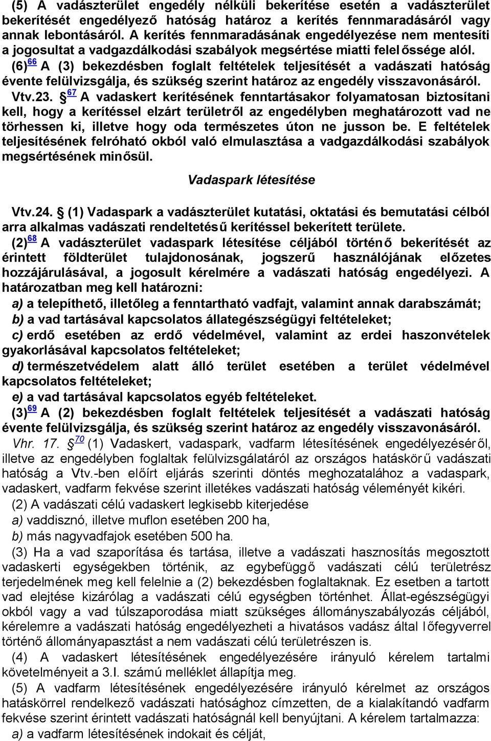 (6) 66 A (3) bekezdésben foglalt feltételek teljesítését a vadászati hatóság évente felülvizsgálja, és szükség szerint határoz az engedély visszavonásáról. Vtv.23.