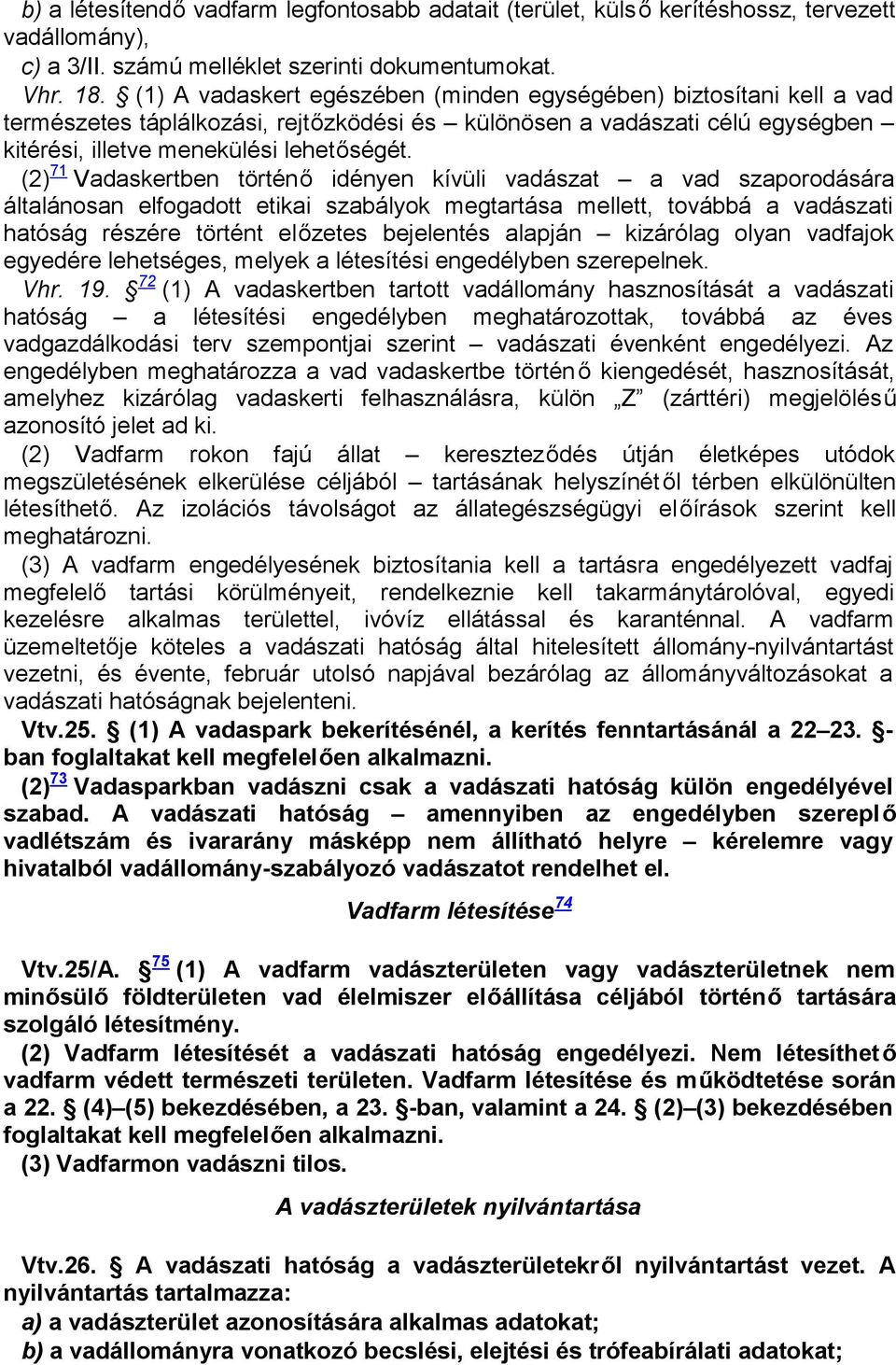 (2) 71 Vadaskertben történő idényen kívüli vadászat a vad szaporodására általánosan elfogadott etikai szabályok megtartása mellett, továbbá a vadászati hatóság részére történt előzetes bejelentés