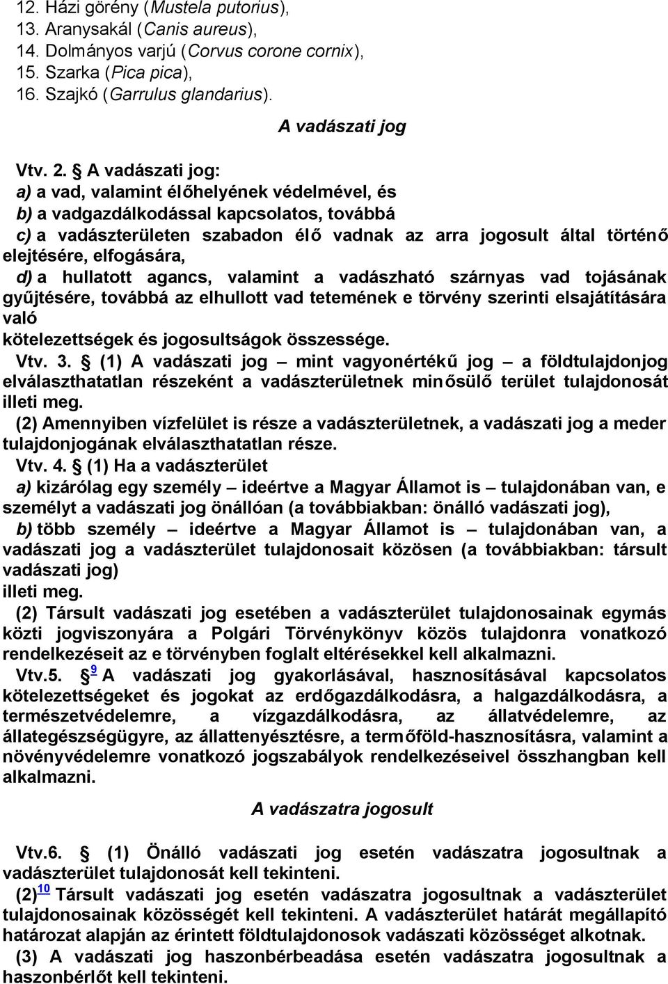 elfogására, d) a hullatott agancs, valamint a vadászható szárnyas vad tojásának gyűjtésére, továbbá az elhullott vad tetemének e törvény szerinti elsajátítására való kötelezettségek és jogosultságok