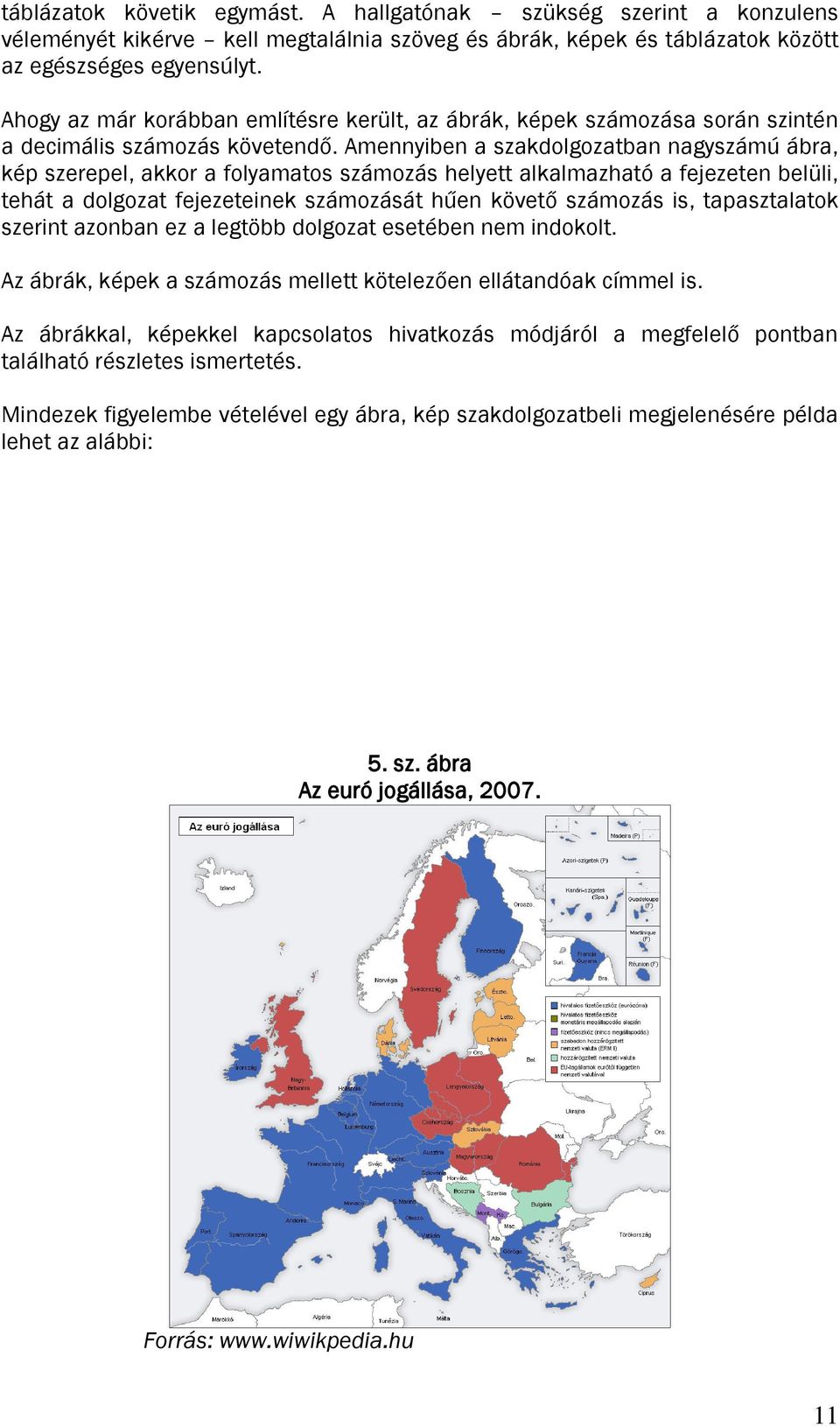 Amennyiben a szakdolgozatban nagyszámú ábra, kép szerepel, akkor a folyamatos számozás helyett alkalmazható a fejezeten belüli, tehát a dolgozat fejezeteinek számozását hűen követő számozás is,