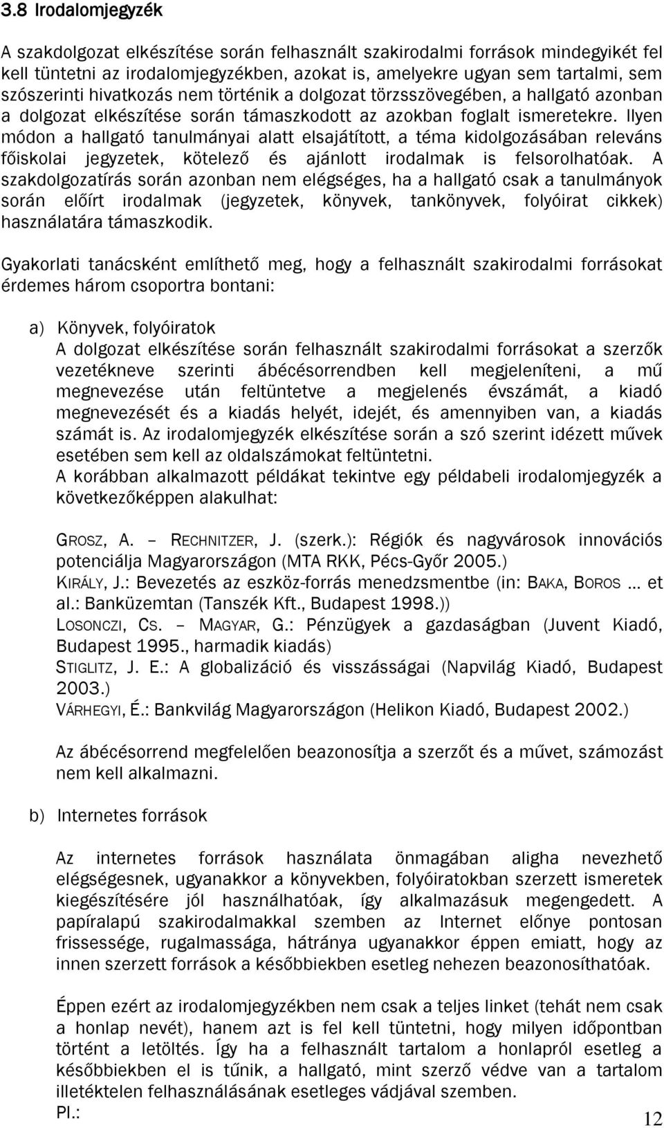 Ilyen módon a hallgató tanulmányai alatt elsajátított, a téma kidolgozásában releváns főiskolai jegyzetek, kötelező és ajánlott irodalmak is felsorolhatóak.