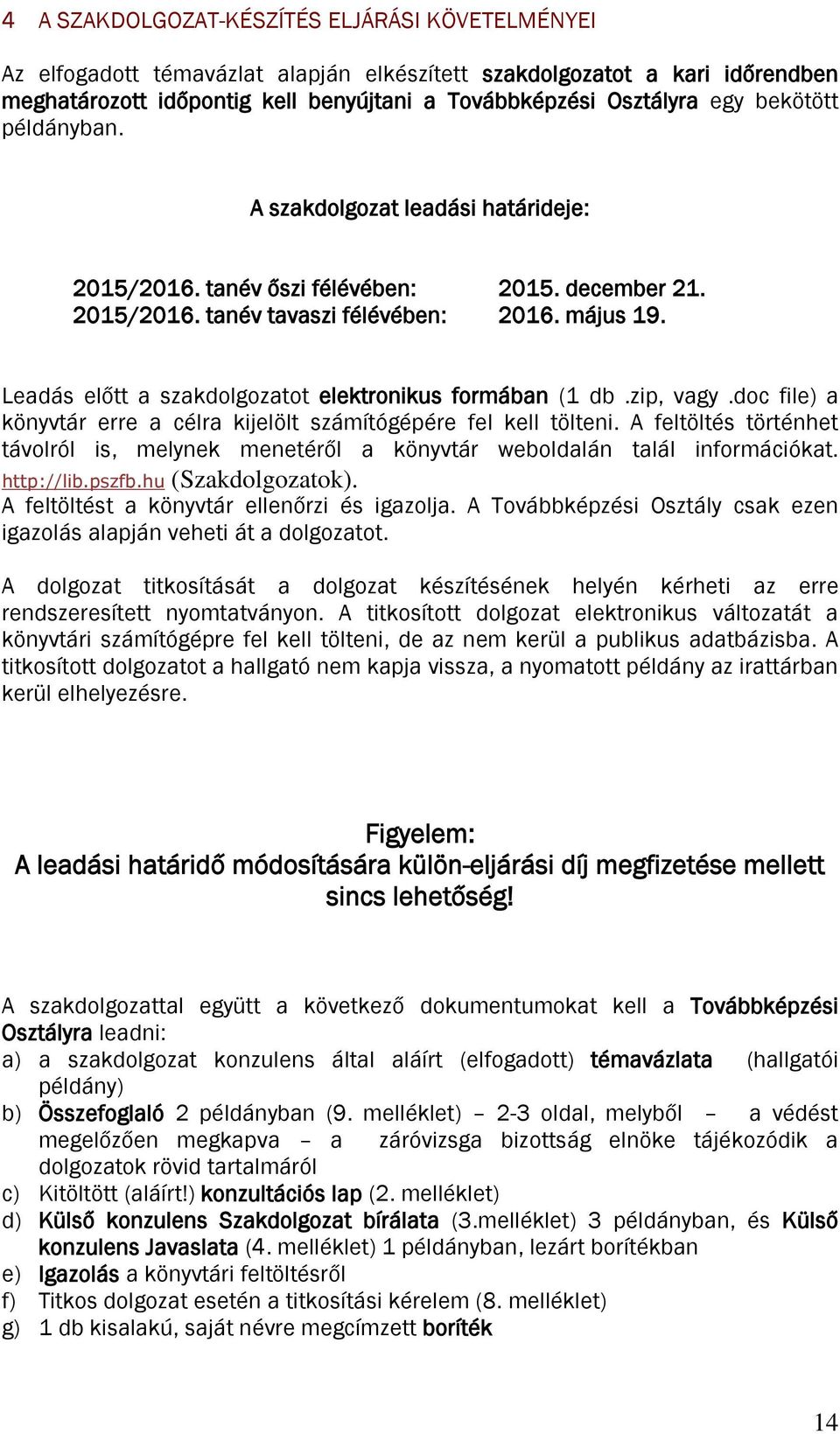 Leadás előtt a szakdolgozatot elektronikus formában (1 db.zip, vagy.doc file) a könyvtár erre a célra kijelölt számítógépére fel kell tölteni.