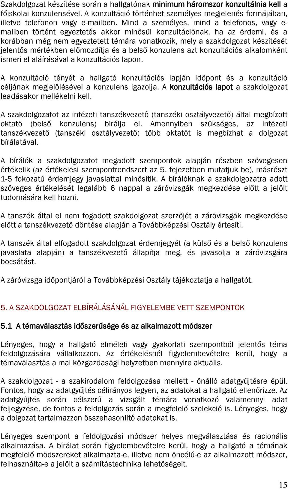 jelentős mértékben előmozdítja és a belső konzulens azt konzultációs alkalomként ismeri el aláírásával a konzultációs lapon.