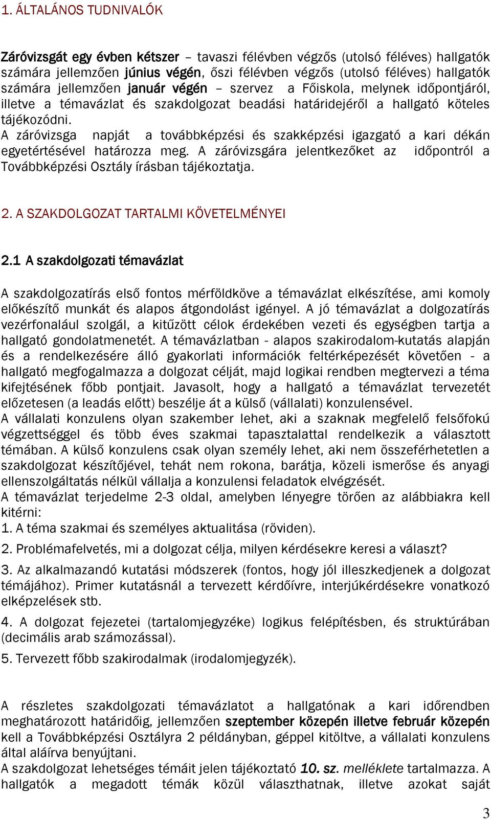 A záróvizsga napját a továbbképzési és szakképzési igazgató a kari dékán egyetértésével határozza meg. A záróvizsgára jelentkezőket az időpontról a Továbbképzési Osztály írásban tájékoztatja. 2.