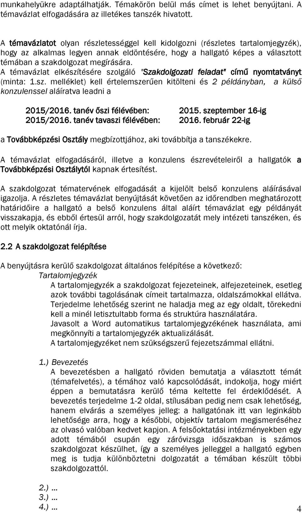 A témavázlat elkészítésére szolgáló "Szakdolgozati feladat" című nyomtatványt (minta: 1.sz. melléklet) kell értelemszerűen kitölteni és 2 példányban, a külső konzulenssel aláíratva leadni a 2015/2016.