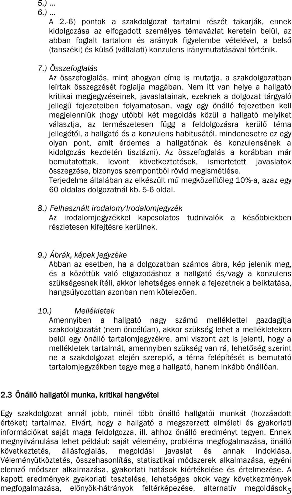 és külső (vállalati) konzulens iránymutatásával történik. 7.) Összefoglalás Az összefoglalás, mint ahogyan címe is mutatja, a szakdolgozatban leírtak összegzését foglalja magában.