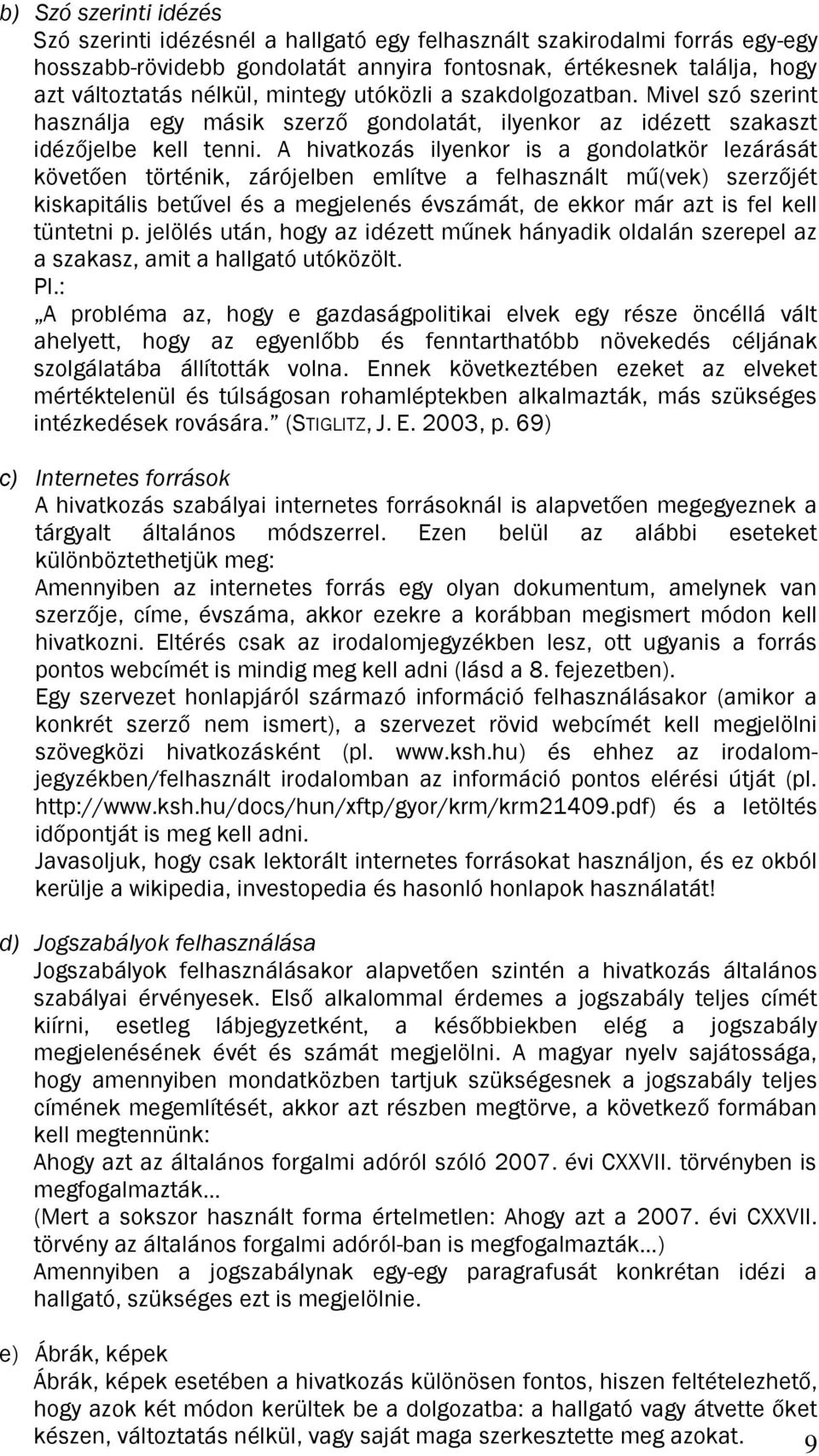 A hivatkozás ilyenkor is a gondolatkör lezárását követően történik, zárójelben említve a felhasznált mű(vek) szerzőjét kiskapitális betűvel és a megjelenés évszámát, de ekkor már azt is fel kell