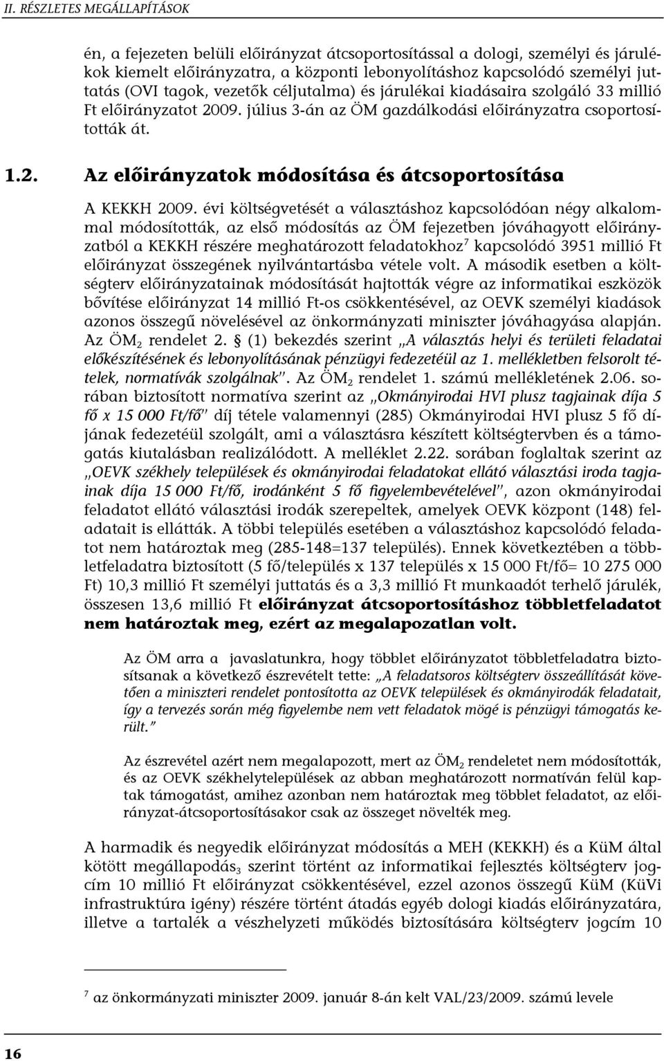 évi költségvetését a választáshoz kapcsolódóan négy alkalommal módosították, az első módosítás az ÖM fejezetben jóváhagyott előirányzatból a KEKKH részére meghatározott feladatokhoz 7 kapcsolódó 3951