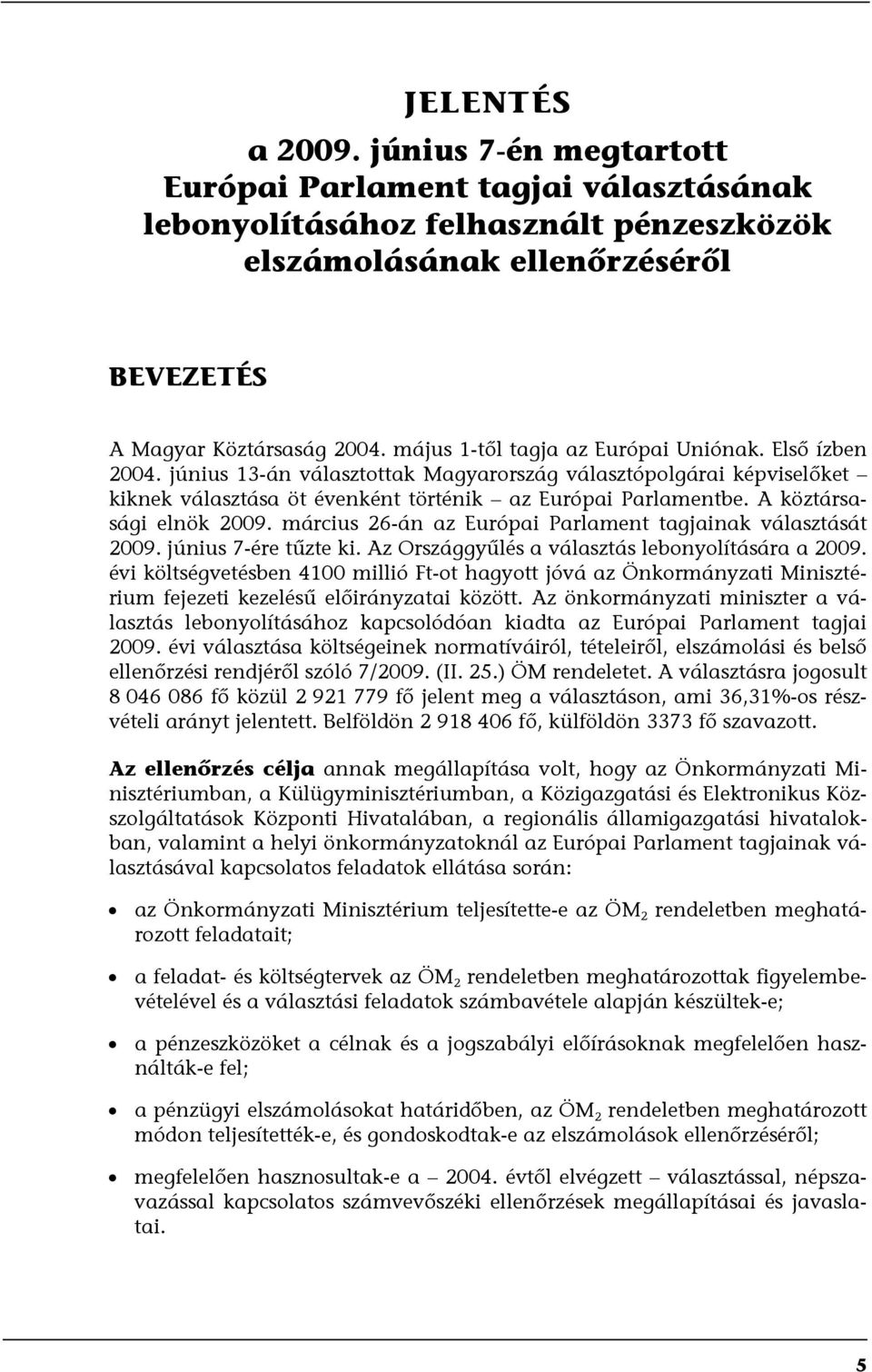 A köztársasági elnök 2009. március 26-án az Európai Parlament tagjainak választását 2009. június 7-ére tűzte ki. Az Országgyűlés a választás lebonyolítására a 2009.