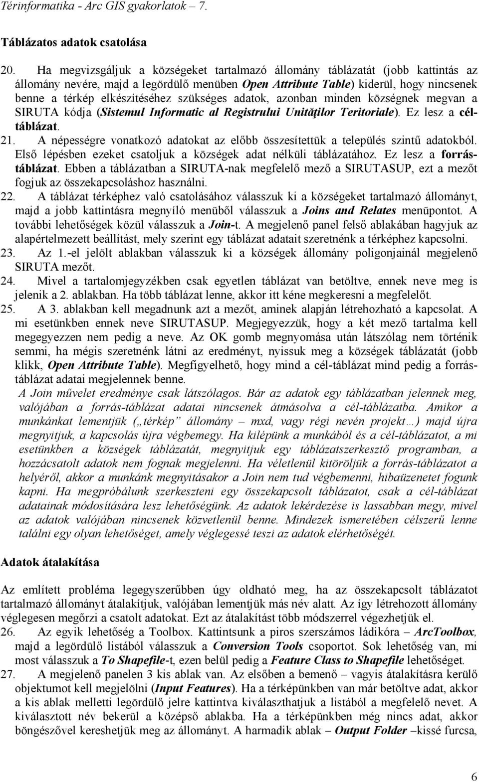 szükséges adatok, azonban minden községnek megvan a SIRUTA kódja (Sistemul Informatic al Registrului Unităţilor Teritoriale). Ez lesz a céltáblázat. 21.
