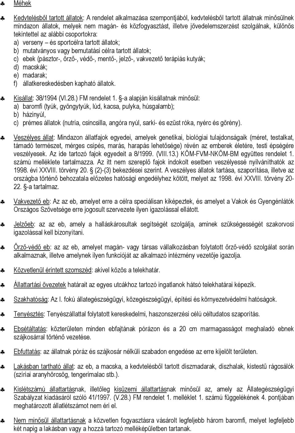 vakvezető terápiás kutyák; d) macskák; e) madarak; f) állatkereskedésben kapható állatok. Kisállat: 38/1994 (VI.28.) FM rendelet 1.