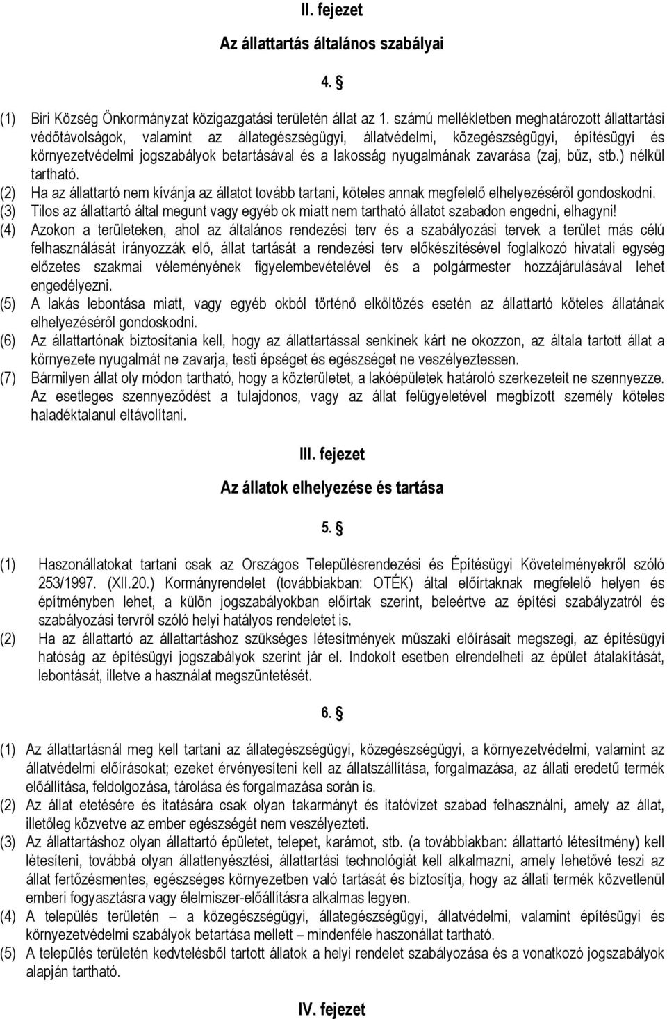 nyugalmának zavarása (zaj, bűz, stb.) nélkül tartható. (2) Ha az állattartó nem kívánja az állatot tovább tartani, köteles annak megfelelő elhelyezéséről gondoskodni.