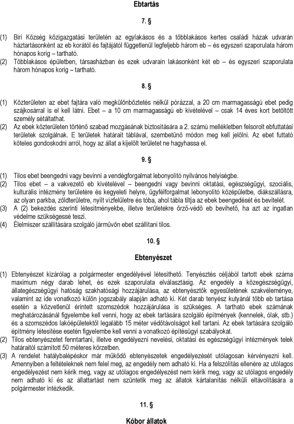 három hónapos korig tartható. (2) Többlakásos épületben, társasházban és ezek udvarain lakásonként két eb és egyszeri szaporulata három hónapos korig tartható. 8.