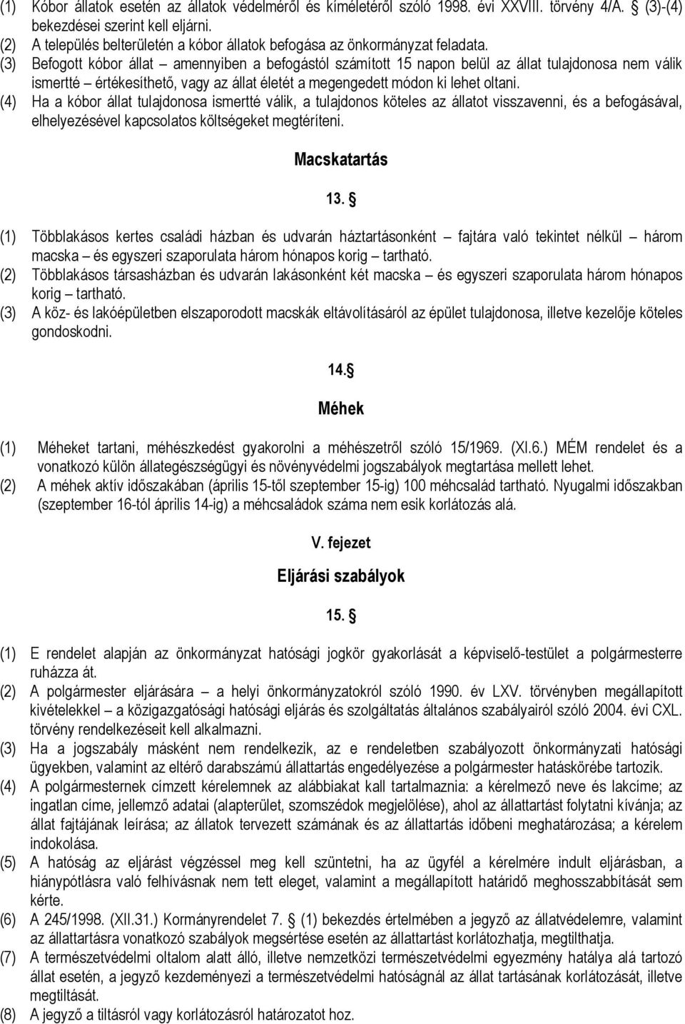 (3) Befogott kóbor állat amennyiben a befogástól számított 15 napon belül az állat tulajdonosa nem válik ismertté értékesíthető, vagy az állat életét a megengedett módon ki lehet oltani.