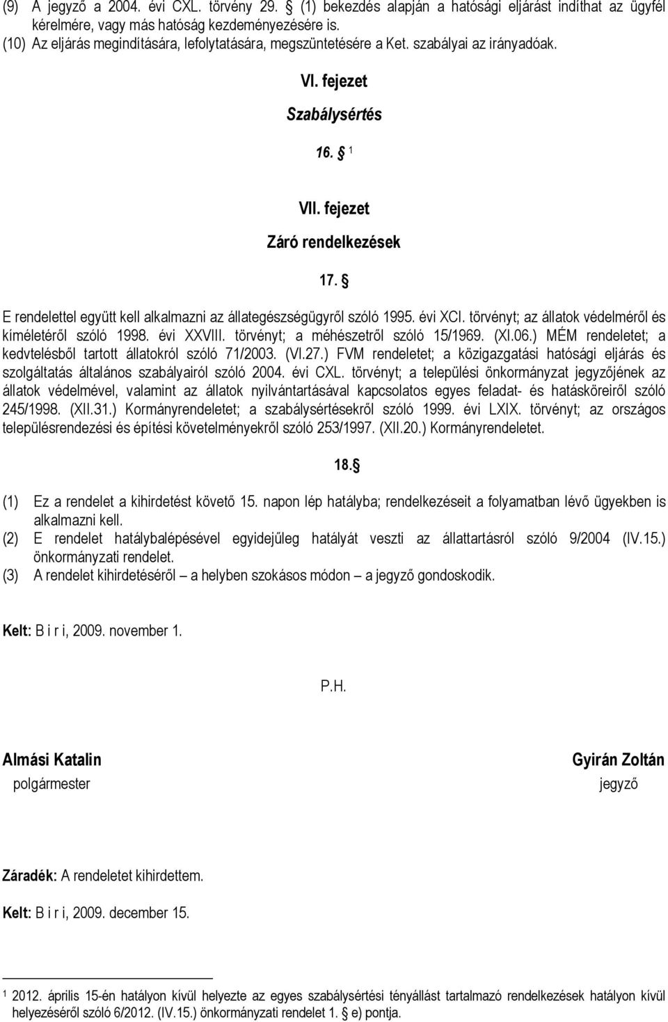 E rendelettel együtt kell alkalmazni az állategészségügyről szóló 1995. évi XCI. törvényt; az állatok védelméről és kíméletéről szóló 1998. évi XXVIII. törvényt; a méhészetről szóló 15/1969. (XI.06.