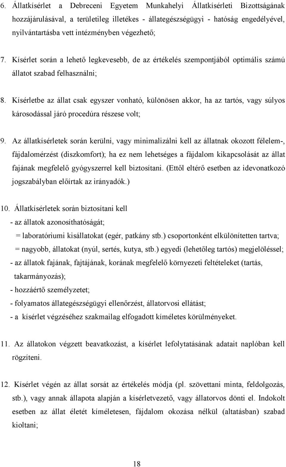 Kísérletbe az állat csak egyszer vonható, különösen akkor, ha az tartós, vagy súlyos károsodással járó procedúra részese volt; 9.