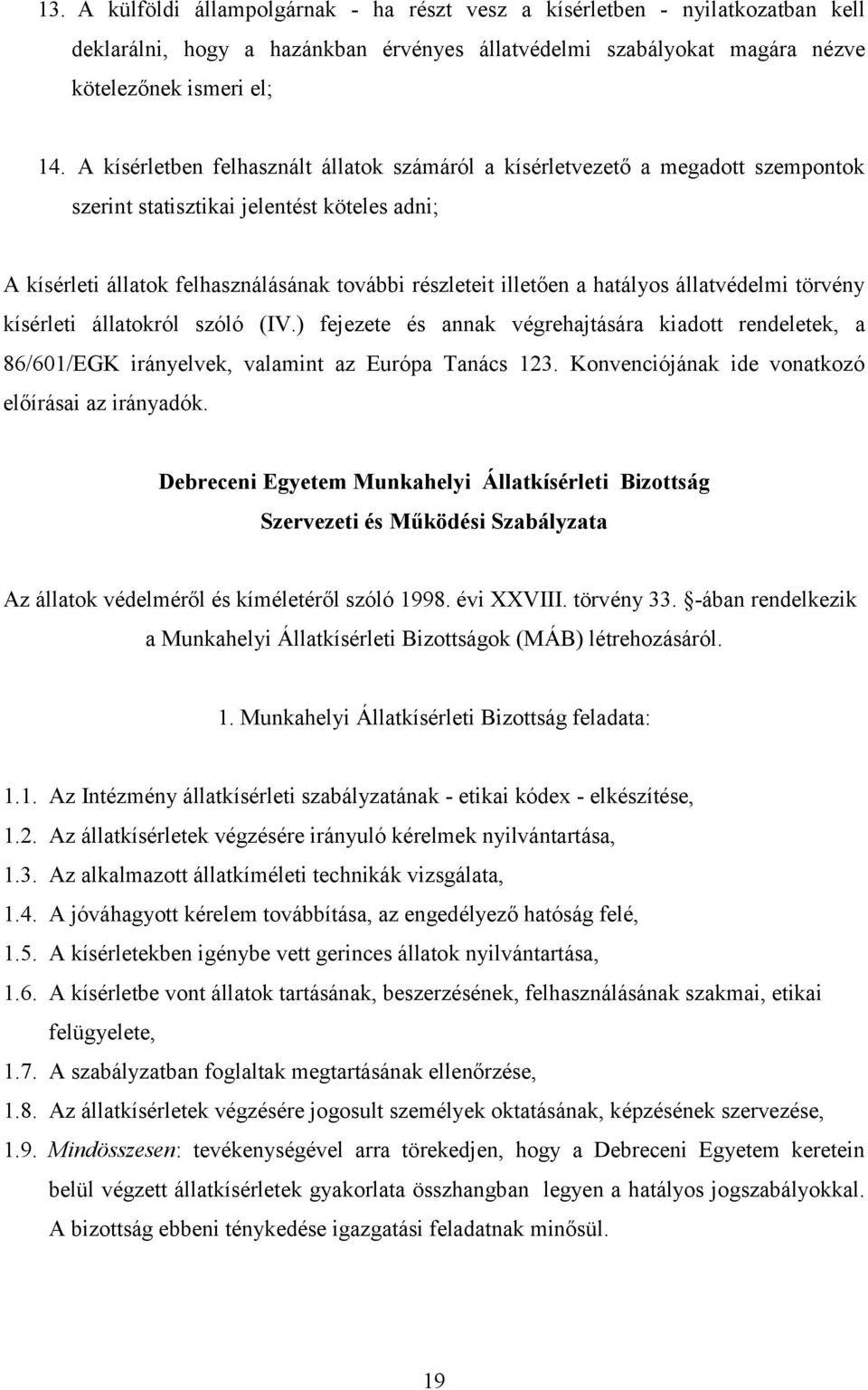 hatályos állatvédelmi törvény kísérleti állatokról szóló (IV.) fejezete és annak végrehajtására kiadott rendeletek, a 86/601/EGK irányelvek, valamint az Európa Tanács 123.