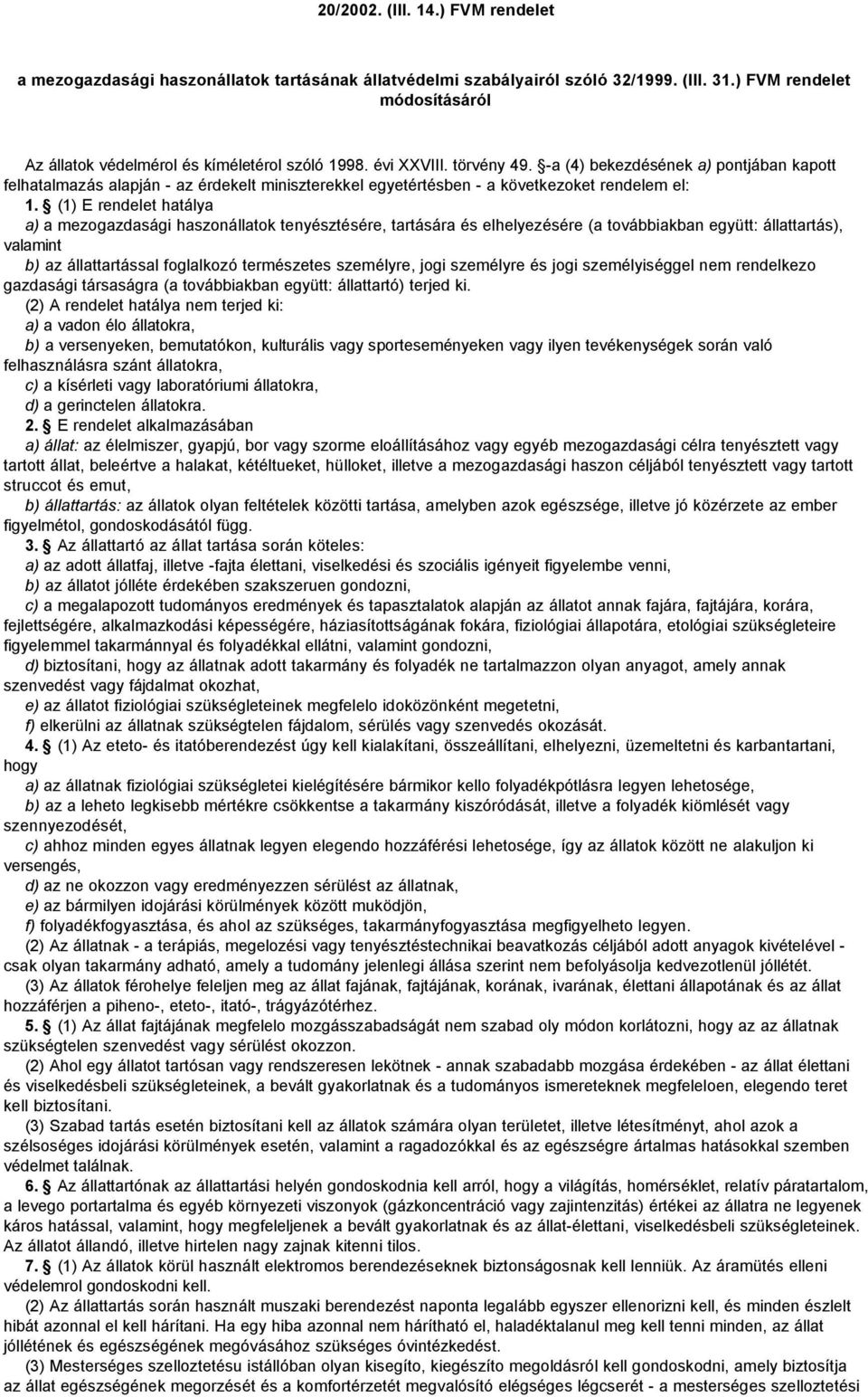 -a (4) bekezdésének a) pontjában kapott felhatalmazás alapján - az érdekelt miniszterekkel egyetértésben - a következoket rendelem el: 1.