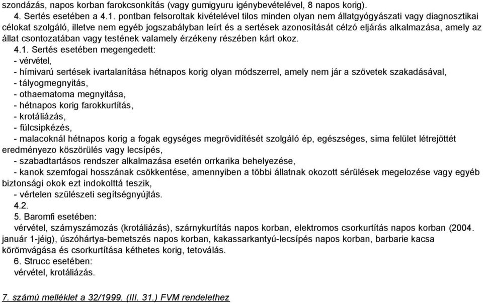 alkalmazása, amely az állat csontozatában vagy testének valamely érzékeny részében kárt okoz. 4.1.