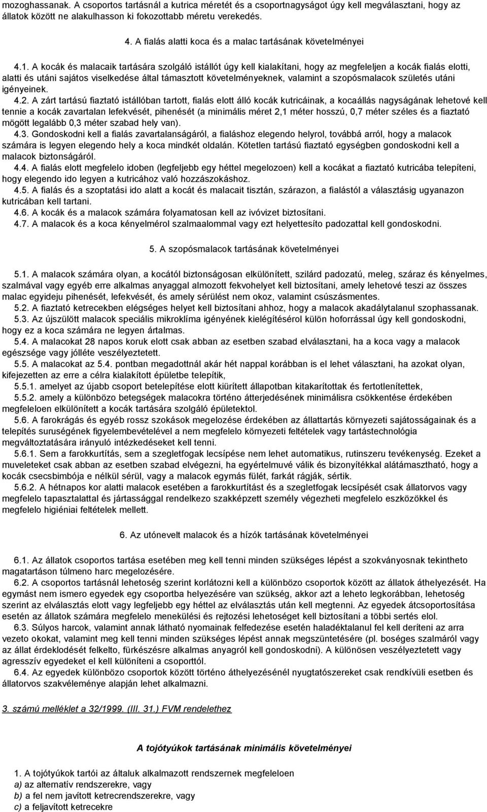 A kocák és malacaik tartására szolgáló istállót úgy kell kialakítani, hogy az megfeleljen a kocák fialás elotti, alatti és utáni sajátos viselkedése által támasztott követelményeknek, valamint a