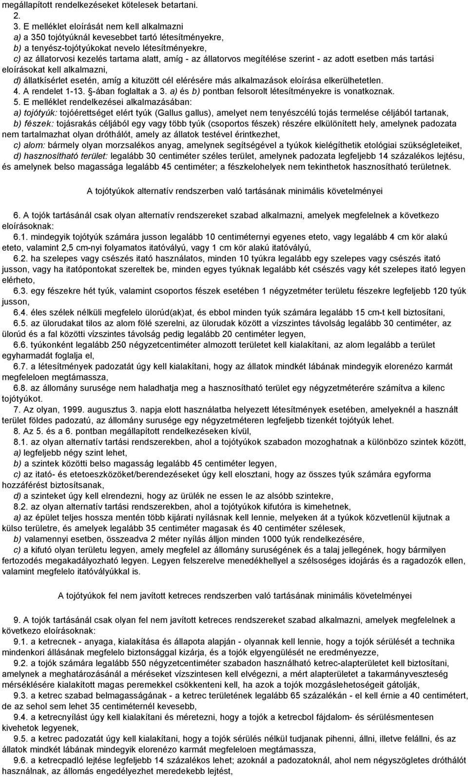 állatorvos megítélése szerint - az adott esetben más tartási eloírásokat kell alkalmazni, d) állatkísérlet esetén, amíg a kituzött cél elérésére más alkalmazások eloírása elkerülhetetlen. 4.