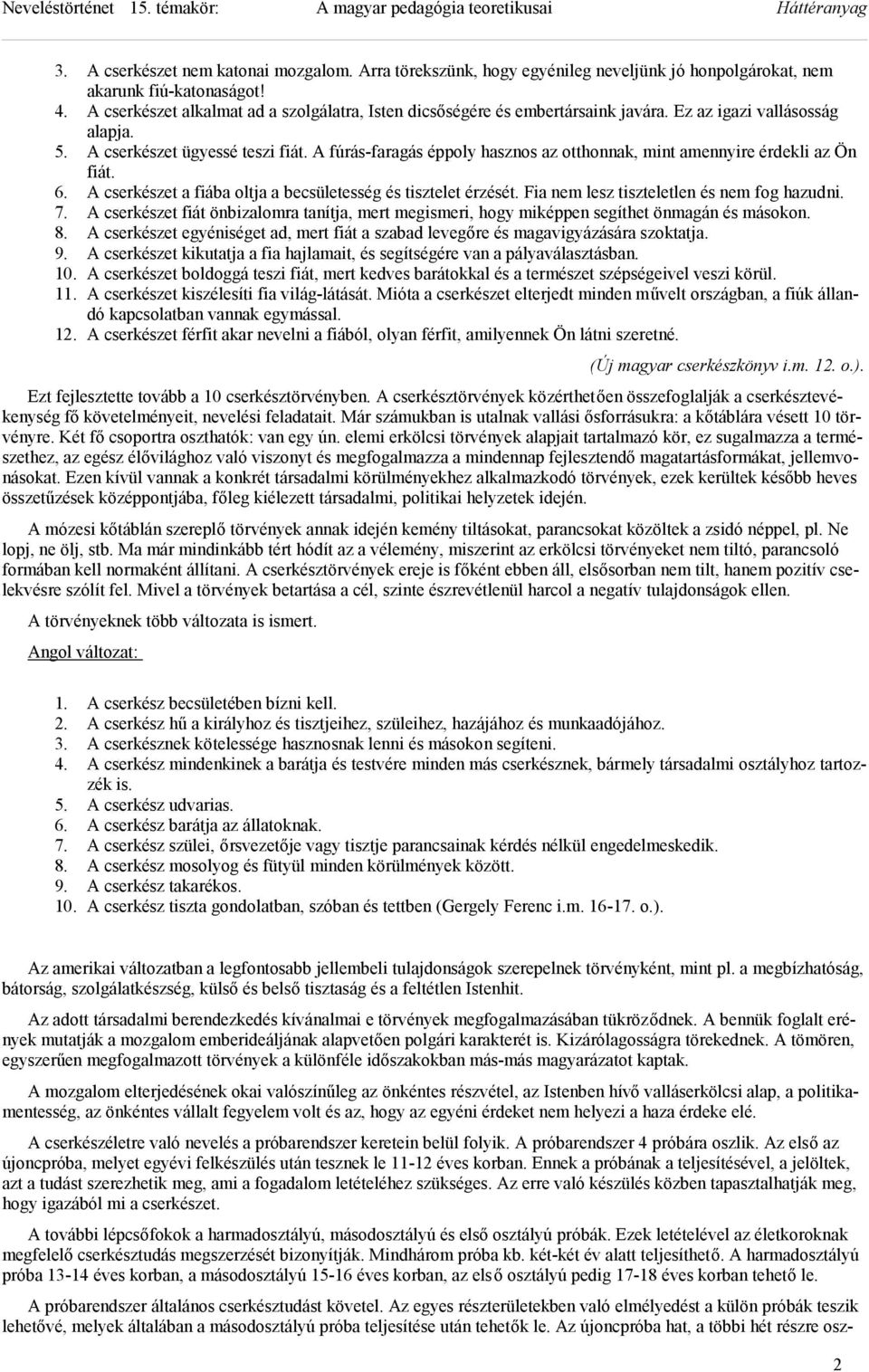 A fúrás-faragás éppoly hasznos az otthonnak, mint amennyire érdekli az Ön fiát. 6. A cserkészet a fiába oltja a becsületesség és tisztelet érzését. Fia nem lesz tiszteletlen és nem fog hazudni. 7.