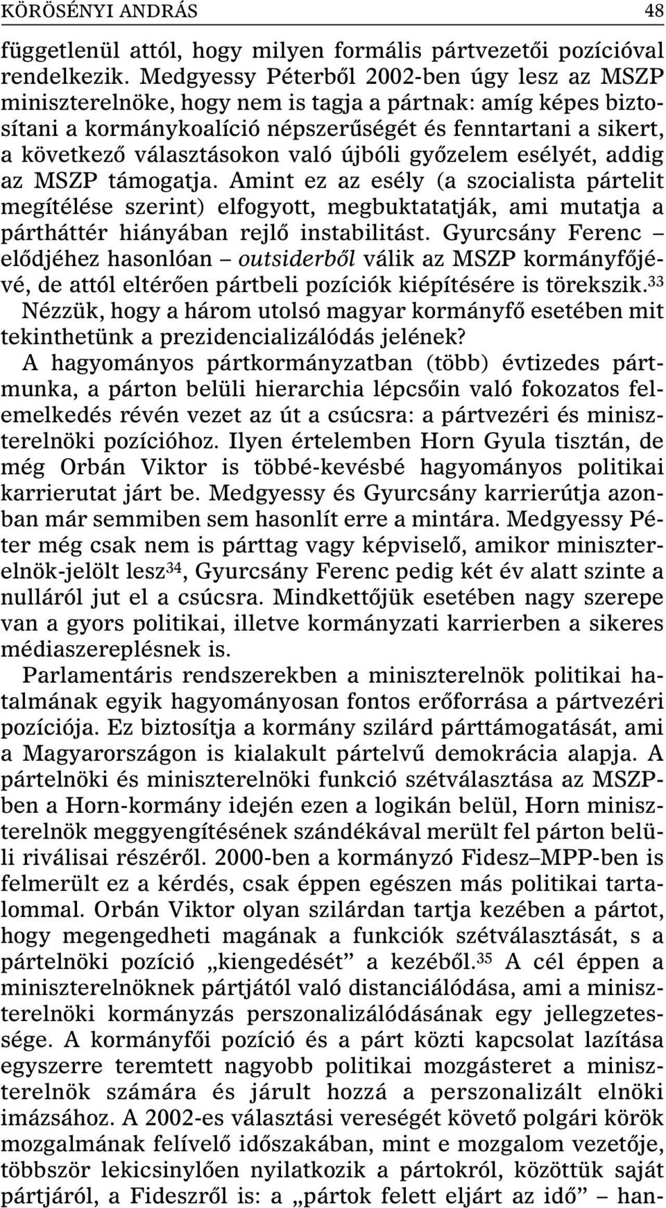 való újbóli gyôzelem esélyét, addig az MSZP támogatja. Amint ez az esély (a szocialista pártelit megítélése szerint) elfogyott, megbuktatatják, ami mutatja a pártháttér hiányában rejlô instabilitást.