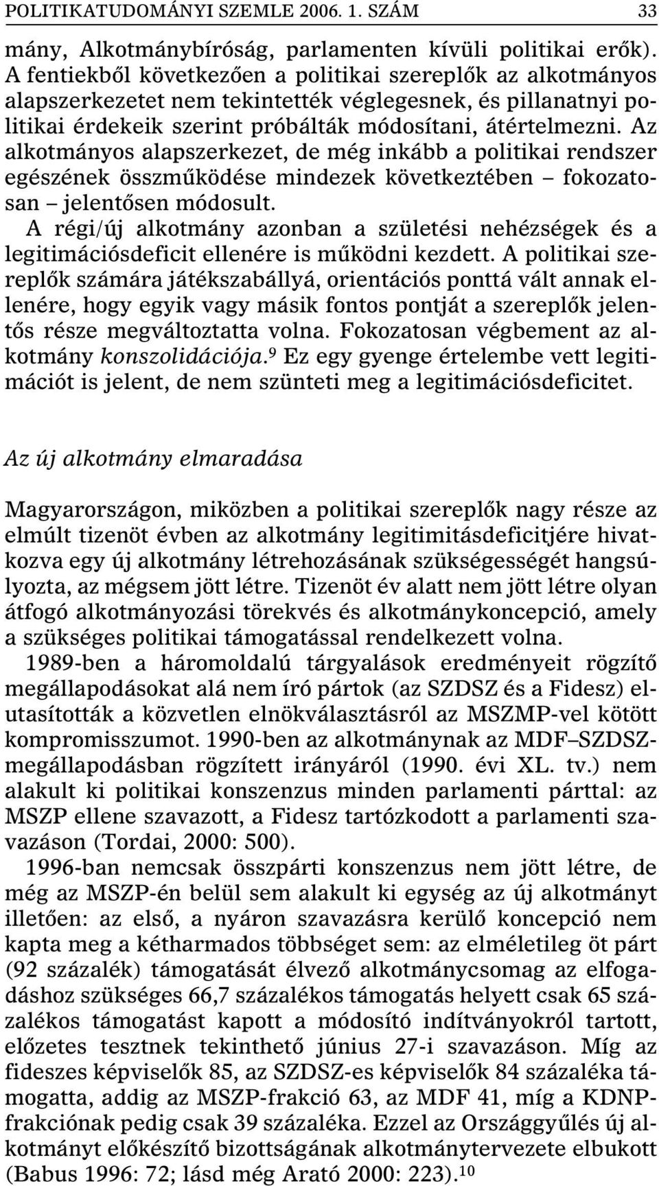 Az alkotmányos alapszerkezet, de még inkább a politikai rendszer egészének összmûködése mindezek következtében fokozatosan jelentôsen módosult.