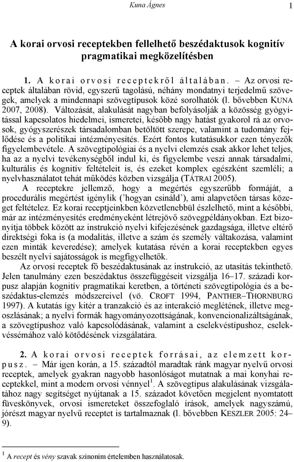 Változását, alakulását nagyban befolyásolják a közösség gyógyítással kapcsolatos hiedelmei, ismeretei, később nagy hatást gyakorol rá az orvosok, gyógyszerészek társadalomban betöltött szerepe,