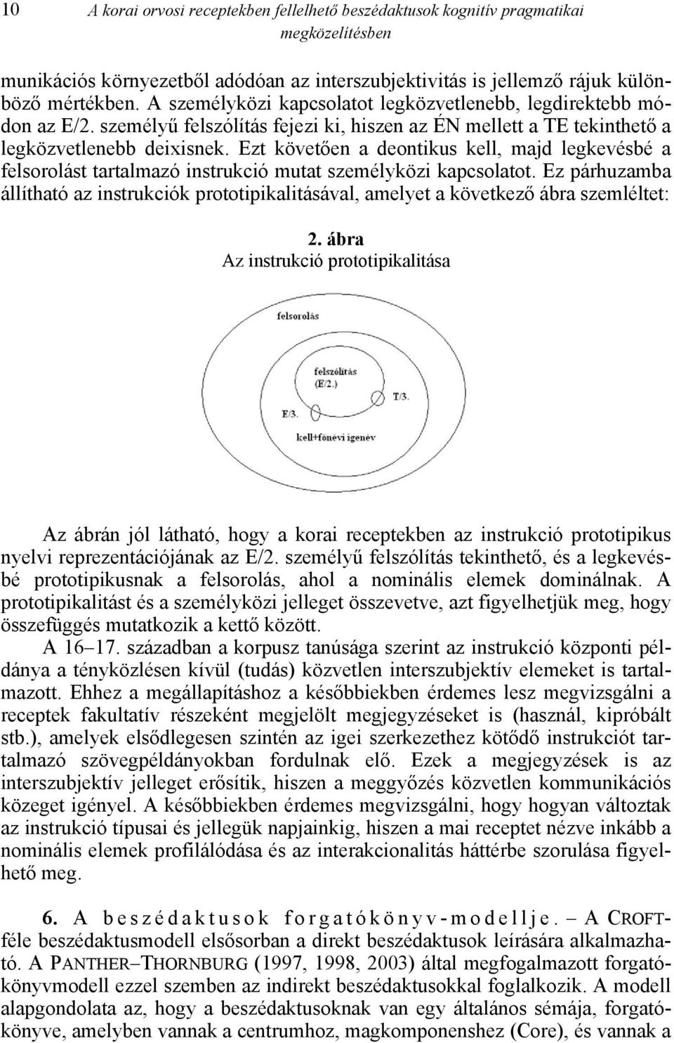 Ezt követően a deontikus kell, majd legkevésbé a felsorolást tartalmazó instrukció mutat személyközi kapcsolatot.
