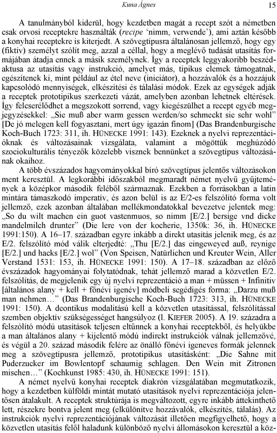 Így a receptek leggyakoribb beszédaktusa az utasítás vagy instrukció, amelyet más, tipikus elemek támogatnak, egészítenek ki, mint például az étel neve (iniciátor), a hozzávalók és a hozzájuk