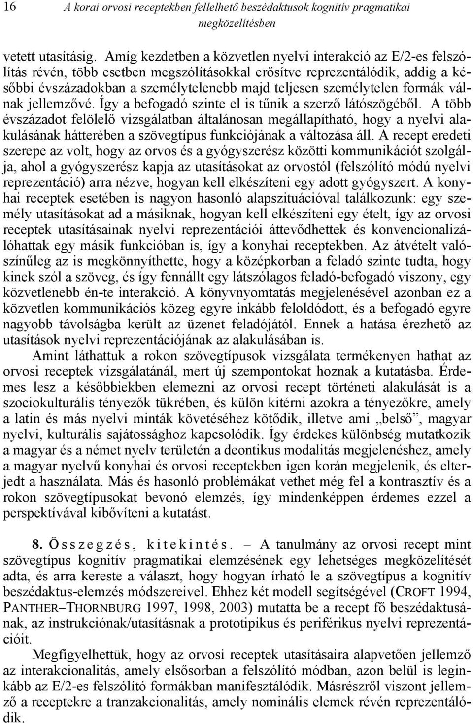 személytelen formák válnak jellemzővé. Így a befogadó szinte el is tűnik a szerző látószögéből.