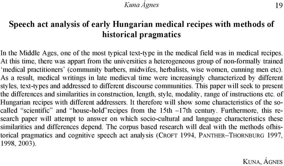 At this time, there was appart from the universities a heterogeneous group of non-formally trained medical practitioners (community barbers, midwifes, herbalists, wise women, cunning men etc).